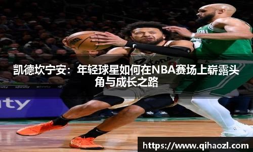 凯德坎宁安：年轻球星如何在NBA赛场上崭露头角与成长之路