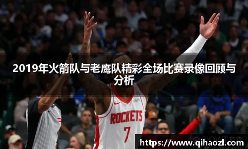 2019年火箭队与老鹰队精彩全场比赛录像回顾与分析