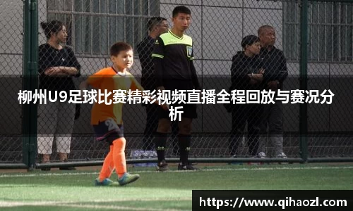 柳州U9足球比赛精彩视频直播全程回放与赛况分析